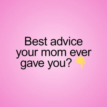 Share Your Favorite Mom Advice: Wisdom That Hits Different